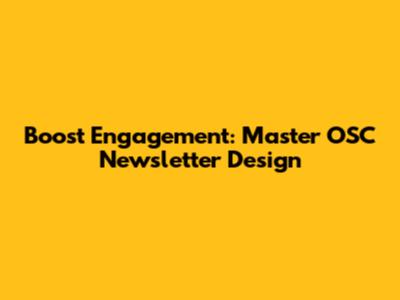 Boost Engagement: Master OSC Newsletter Design