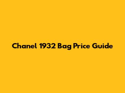 Chanel 1932 Bag Price Guide