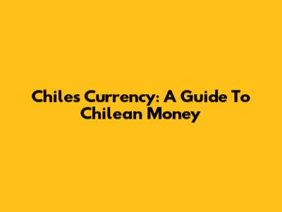 Chile's Currency: A Guide To Chilean Money