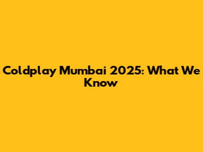 Coldplay Mumbai 2025: What We Know