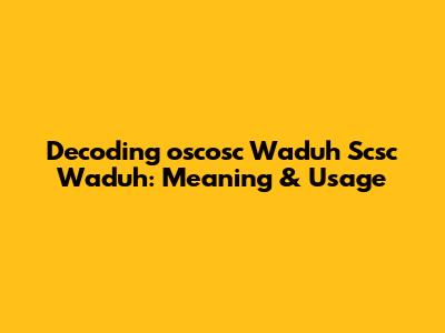 Decoding 'oscosc Waduh Scsc Waduh': Meaning & Usage