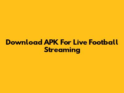 Download APK For Live Football Streaming