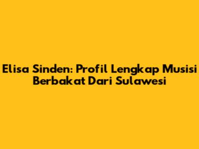 Elisa Sinden: Profil Lengkap Musisi Berbakat Dari Sulawesi