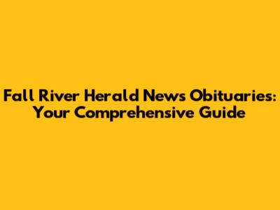 Fall River Herald News Obituaries: Your Comprehensive Guide