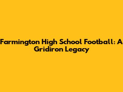 Farmington High School Football: A Gridiron Legacy