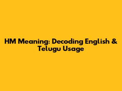 HM Meaning: Decoding English & Telugu Usage