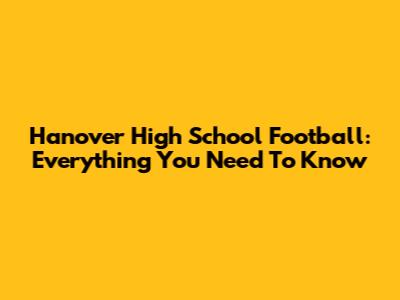 Hanover High School Football: Everything You Need To Know