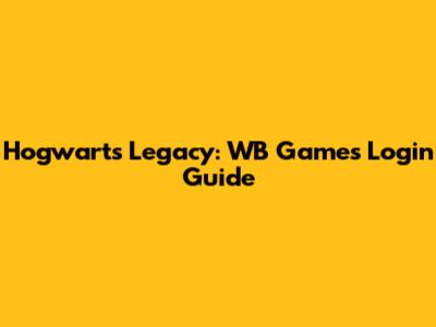 Hogwarts Legacy: WB Games Login Guide