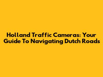 Holland Traffic Cameras: Your Guide To Navigating Dutch Roads