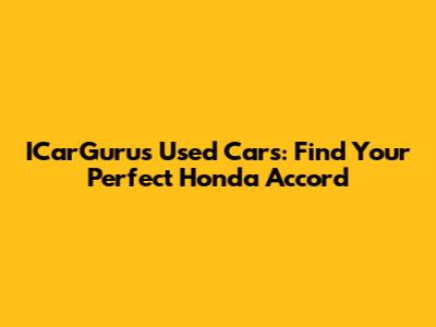 ICarGurus Used Cars: Find Your Perfect Honda Accord