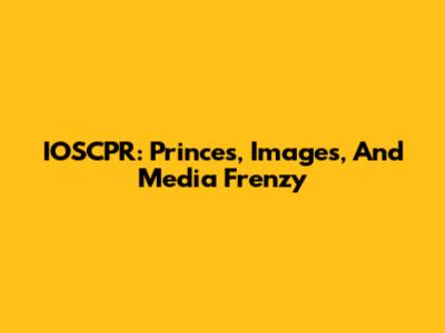 IOSCPR: Princes, Images, And Media Frenzy