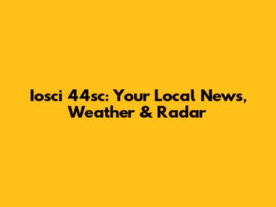 Iosci 44sc: Your Local News, Weather & Radar