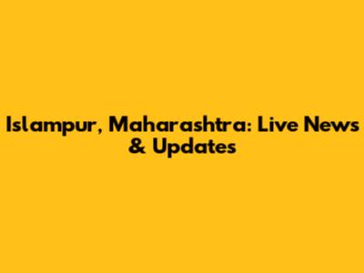 Islampur, Maharashtra: Live News & Updates