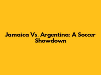 Jamaica Vs. Argentina: A Soccer Showdown