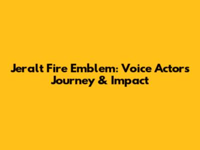 Jeralt Fire Emblem: Voice Actor's Journey & Impact