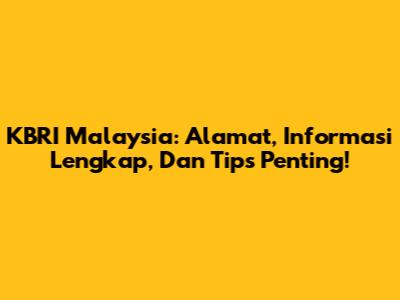 KBRI Malaysia: Alamat, Informasi Lengkap, Dan Tips Penting!