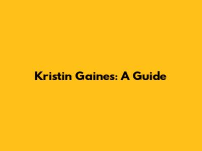 Kristin Gaines: A Guide