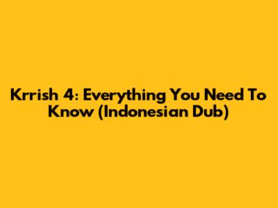 Krrish 4: Everything You Need To Know (Indonesian Dub)