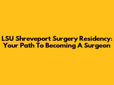 LSU Shreveport Surgery Residency: Your Path To Becoming A Surgeon