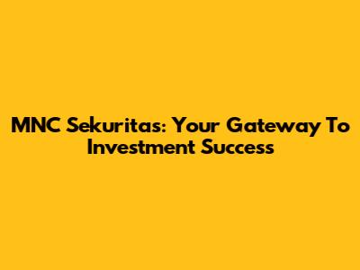MNC Sekuritas: Your Gateway To Investment Success