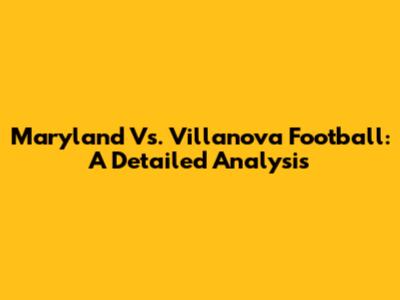 Maryland Vs. Villanova Football: A Detailed Analysis