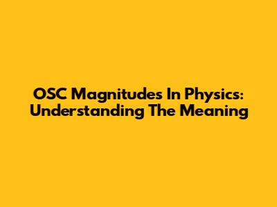 OSC Magnitudes In Physics: Understanding The Meaning