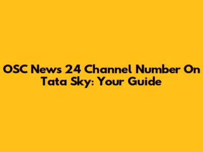 OSC News 24 Channel Number On Tata Sky: Your Guide