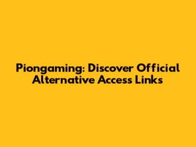 Piongaming: Discover Official Alternative Access Links