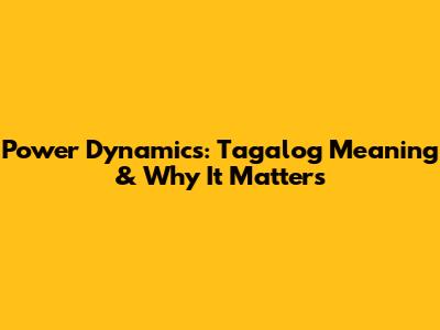 Power Dynamics: Tagalog Meaning & Why It Matters