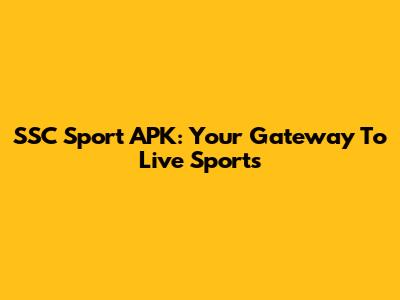 SSC Sport APK: Your Gateway To Live Sports