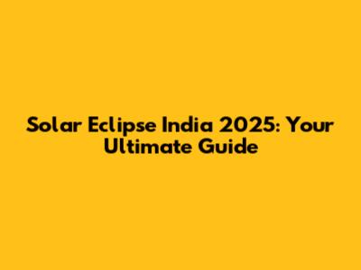Solar Eclipse India 2025: Your Ultimate Guide