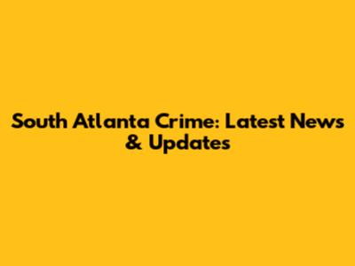 South Atlanta Crime: Latest News & Updates
