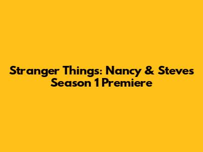 Stranger Things: Nancy & Steve's Season 1 Premiere
