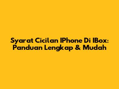 Syarat Cicilan IPhone Di IBox: Panduan Lengkap & Mudah