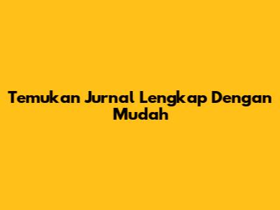 Temukan Jurnal Lengkap Dengan Mudah