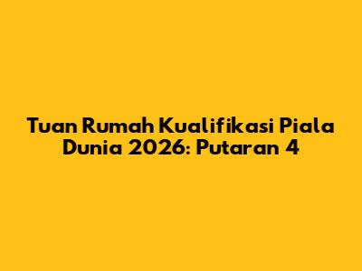 Tuan Rumah Kualifikasi Piala Dunia 2026: Putaran 4