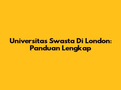 Universitas Swasta Di London: Panduan Lengkap