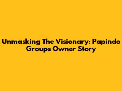 Unmasking The Visionary: Papindo Group's Owner Story